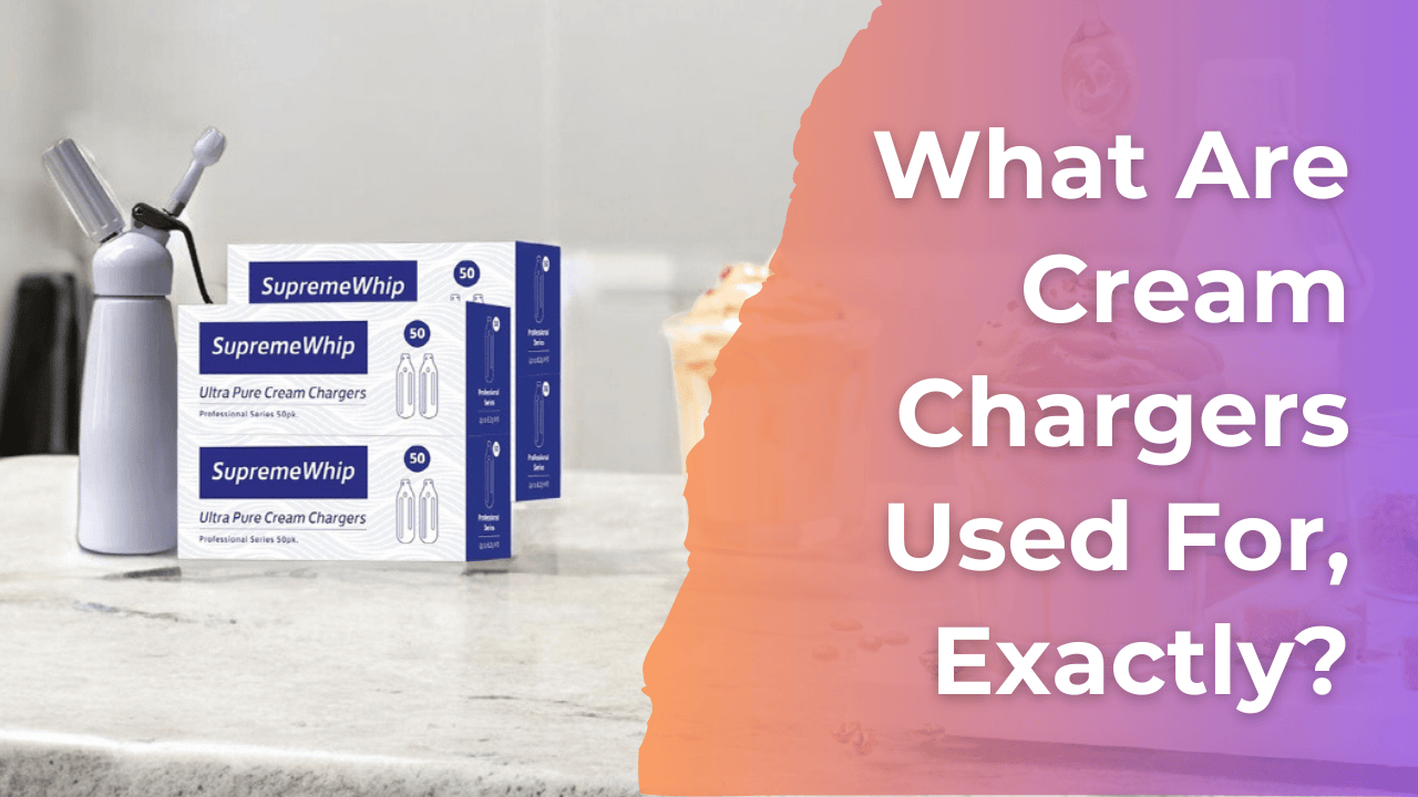 What Are Cream Chargers Used For, Exactly